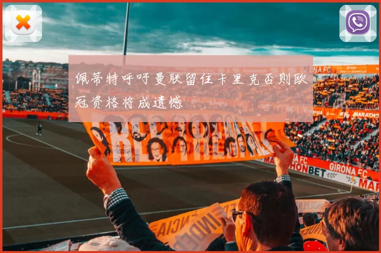 佩蒂特呼吁曼联留住卡里克否则欧冠资格将成遗憾