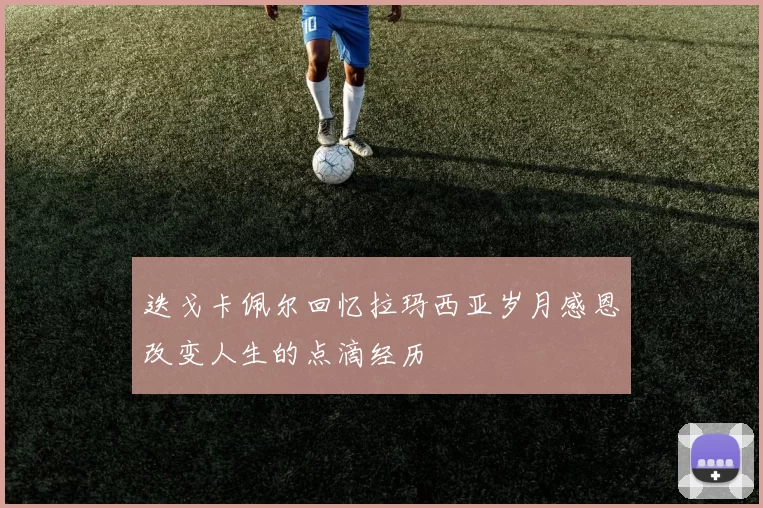 迭戈卡佩尔回忆拉玛西亚岁月感恩改变人生的点滴经历