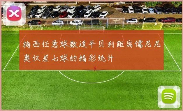 梅西任意球数追平贝利距离儒尼尼奥仅差七球的精彩统计