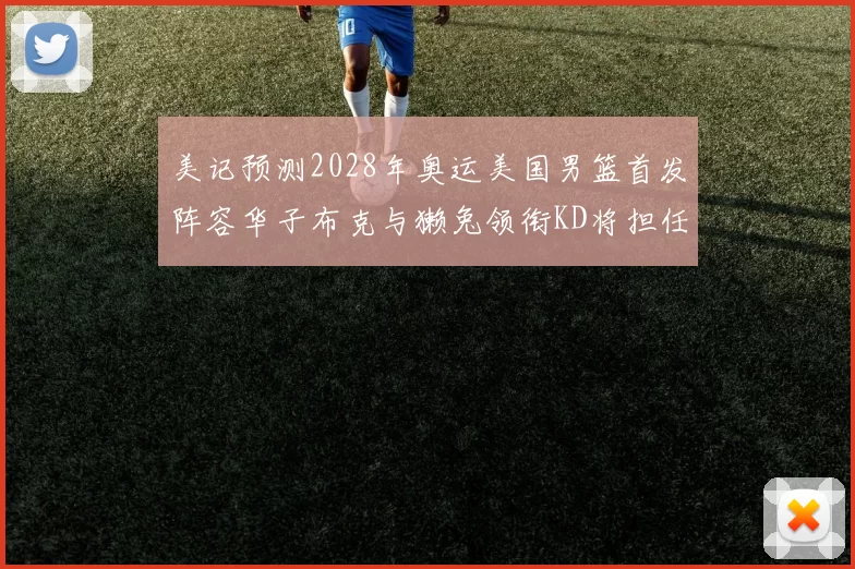 美记预测2028年奥运美国男篮首发阵容华子布克与獭兔领衔KD将担任替补